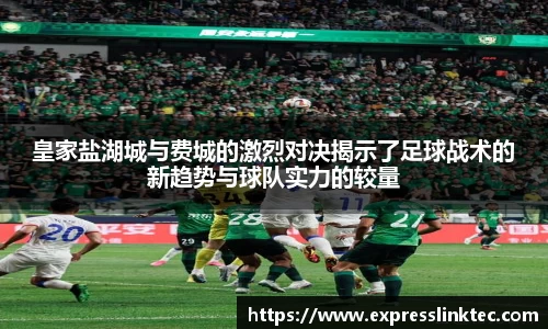 皇家盐湖城与费城的激烈对决揭示了足球战术的新趋势与球队实力的较量